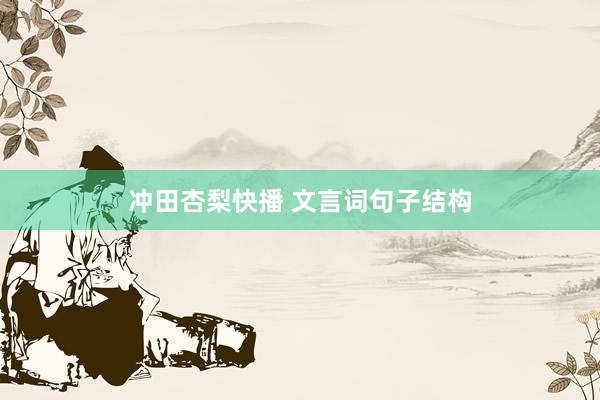 冲田杏梨快播 文言词句子结构